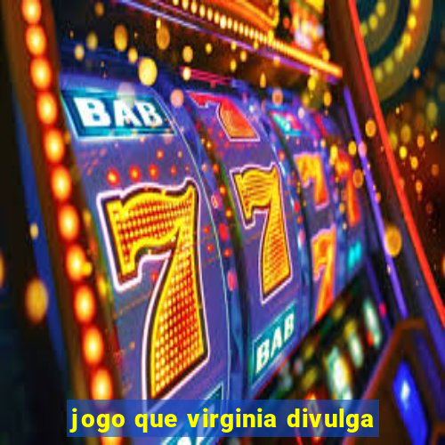 jogo que virginia divulga